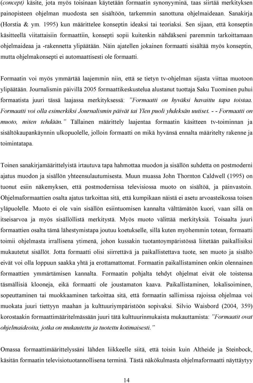 Sen sijaan, että konseptin käsitteellä viitattaisiin formaattiin, konsepti sopii kuitenkin nähdäkseni paremmin tarkoittamaan ohjelmaideaa ja -rakennetta ylipäätään.