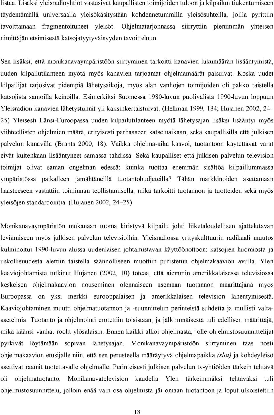 tavoittamaan fragmentoituneet yleisöt. Ohjelmatarjonnassa siirryttiin pienimmän yhteisen nimittäjän etsimisestä katsojatyytyväisyyden tavoitteluun.