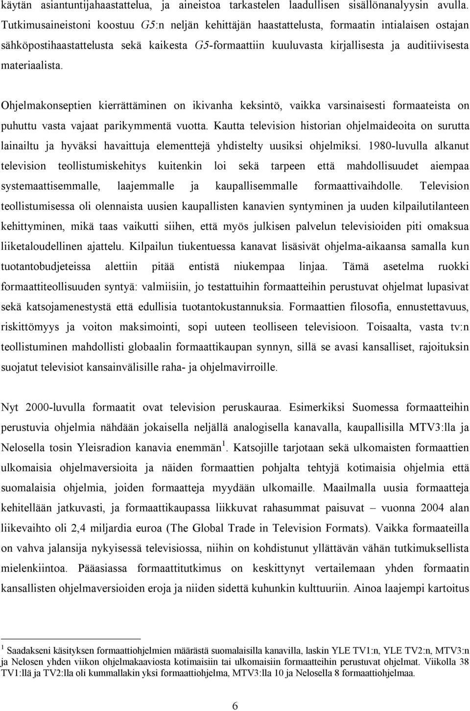 materiaalista. Ohjelmakonseptien kierrättäminen on ikivanha keksintö, vaikka varsinaisesti formaateista on puhuttu vasta vajaat parikymmentä vuotta.