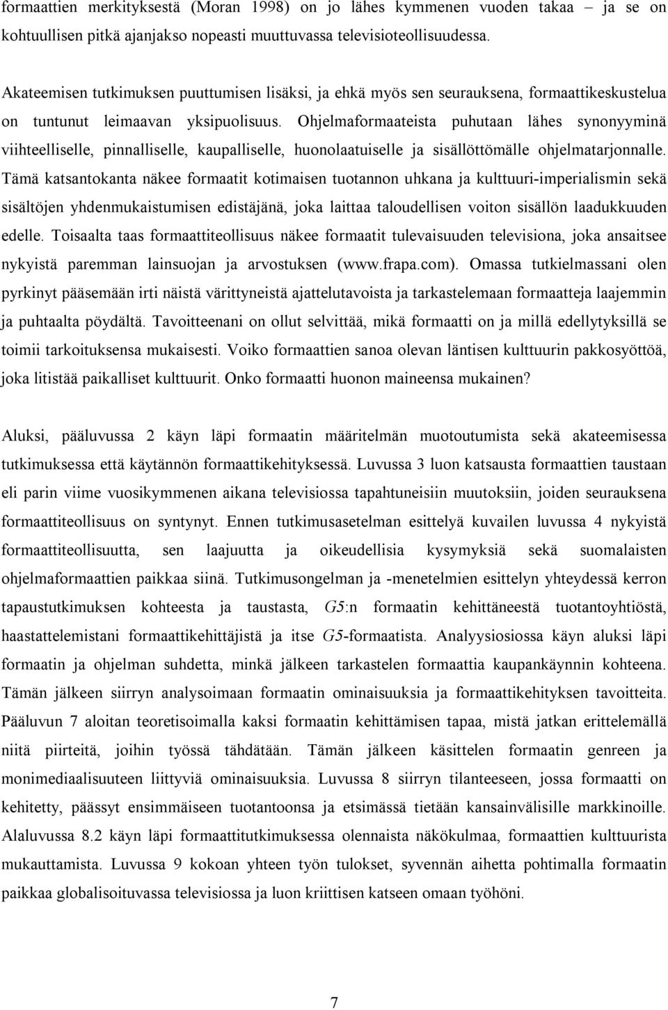 Ohjelmaformaateista puhutaan lähes synonyyminä viihteelliselle, pinnalliselle, kaupalliselle, huonolaatuiselle ja sisällöttömälle ohjelmatarjonnalle.