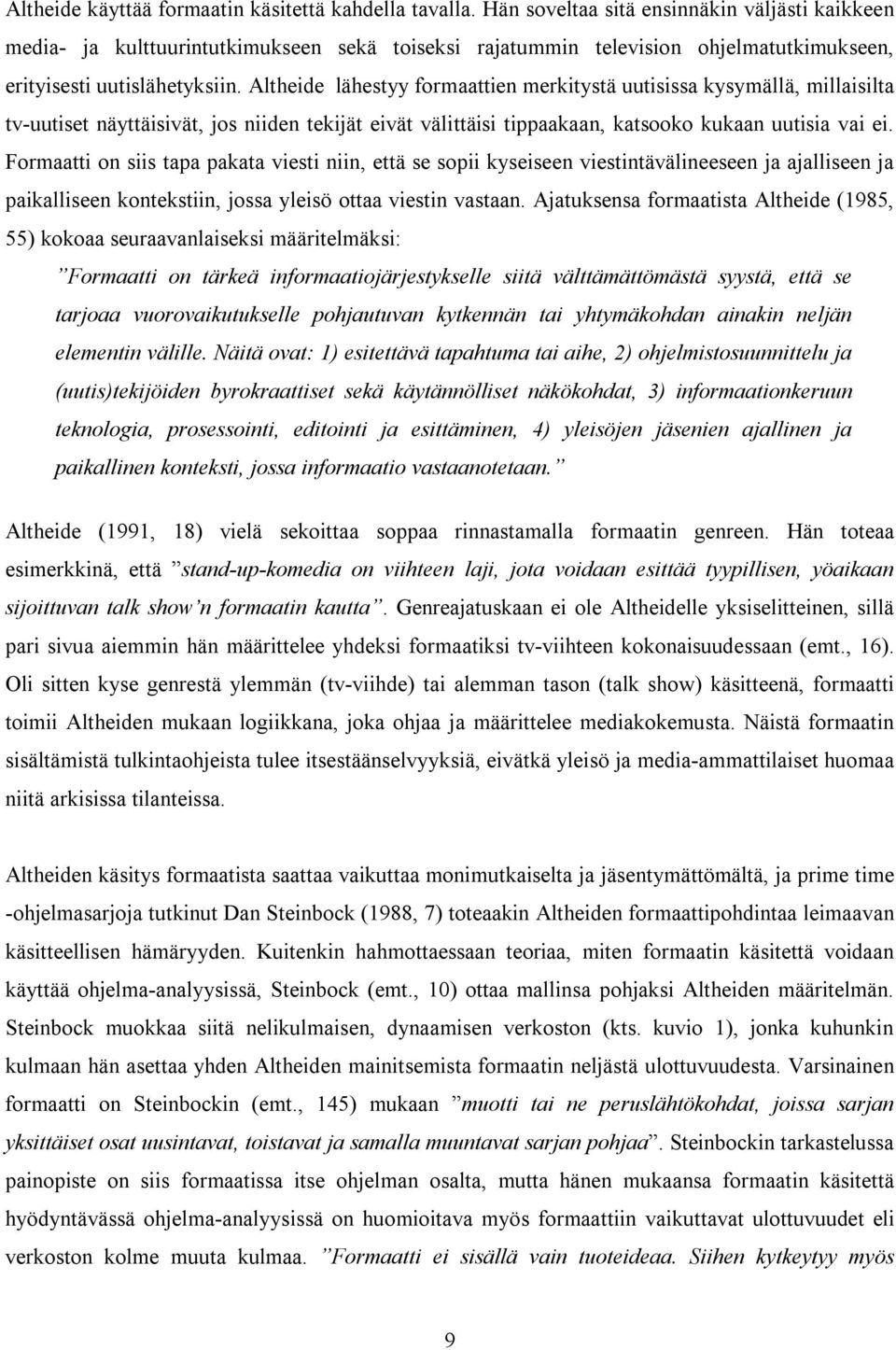 Altheide lähestyy formaattien merkitystä uutisissa kysymällä, millaisilta tv-uutiset näyttäisivät, jos niiden tekijät eivät välittäisi tippaakaan, katsooko kukaan uutisia vai ei.