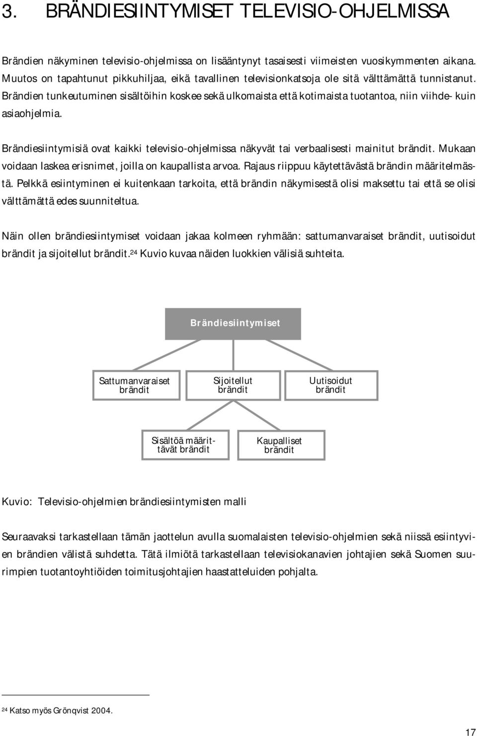 Brändien tunkeutuminen sisältöihin koskee sekä ulkomaista että kotimaista tuotantoa, niin viihde kuin asiaohjelmia.