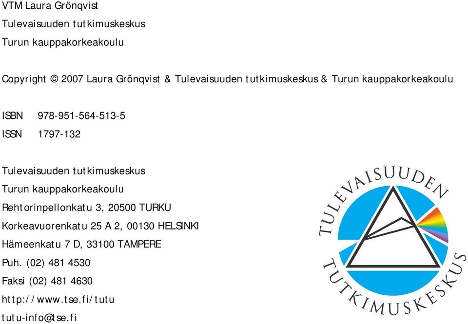 tutkimuskeskus Turun kauppakorkeakoulu Rehtorinpellonkatu 3, 20500 TURKU Korkeavuorenkatu 25 A 2, 00130