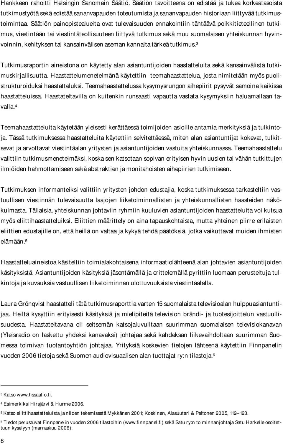 Säätiön painopistealueita ovat tulevaisuuden ennakointiin tähtäävä poikkitieteellinen tutkimus, viestintään tai viestintäteollisuuteen liittyvä tutkimus sekä muu suomalaisen yhteiskunnan