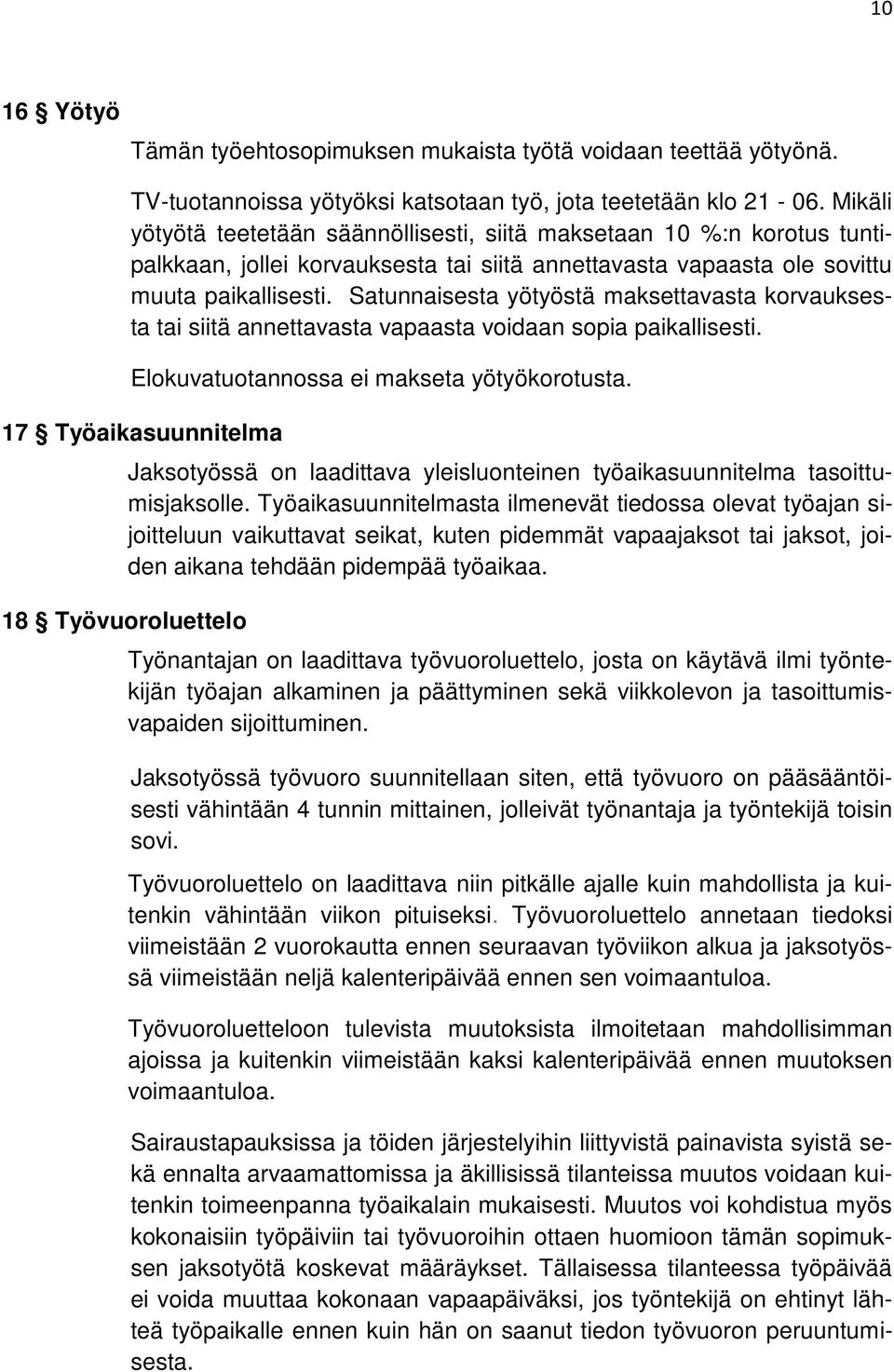 Satunnaisesta yötyöstä maksettavasta korvauksesta tai siitä annettavasta vapaasta voidaan sopia paikallisesti. Elokuvatuotannossa ei makseta yötyökorotusta.