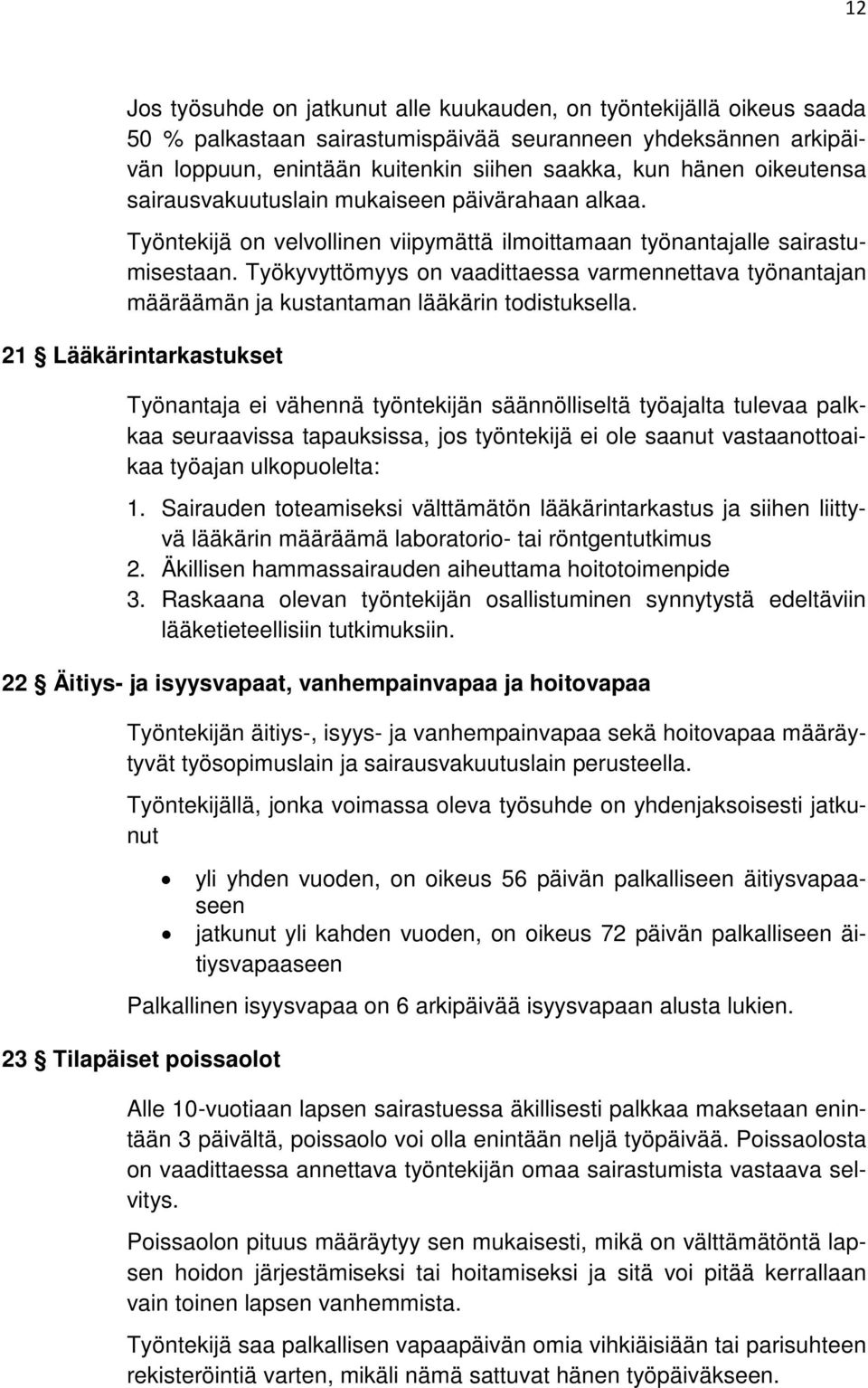 Työkyvyttömyys on vaadittaessa varmennettava työnantajan määräämän ja kustantaman lääkärin todistuksella.