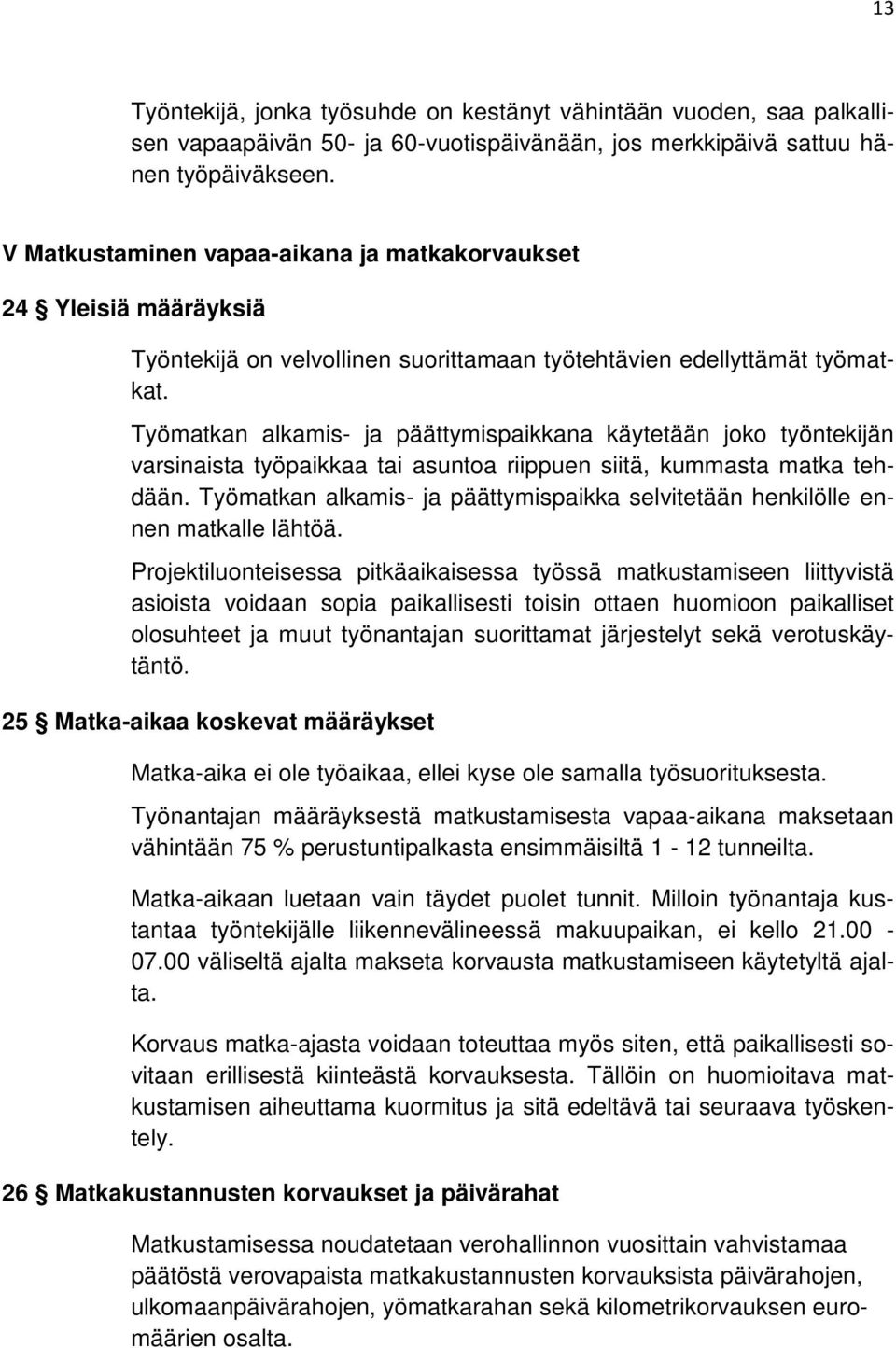 Työmatkan alkamis- ja päättymispaikkana käytetään joko työntekijän varsinaista työpaikkaa tai asuntoa riippuen siitä, kummasta matka tehdään.