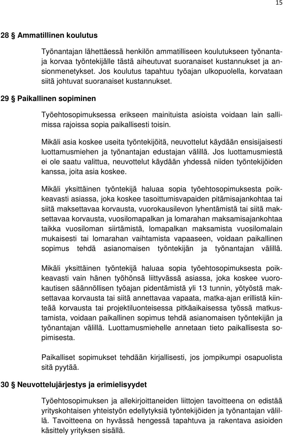 29 Paikallinen sopiminen Työehtosopimuksessa erikseen mainituista asioista voidaan lain sallimissa rajoissa sopia paikallisesti toisin.