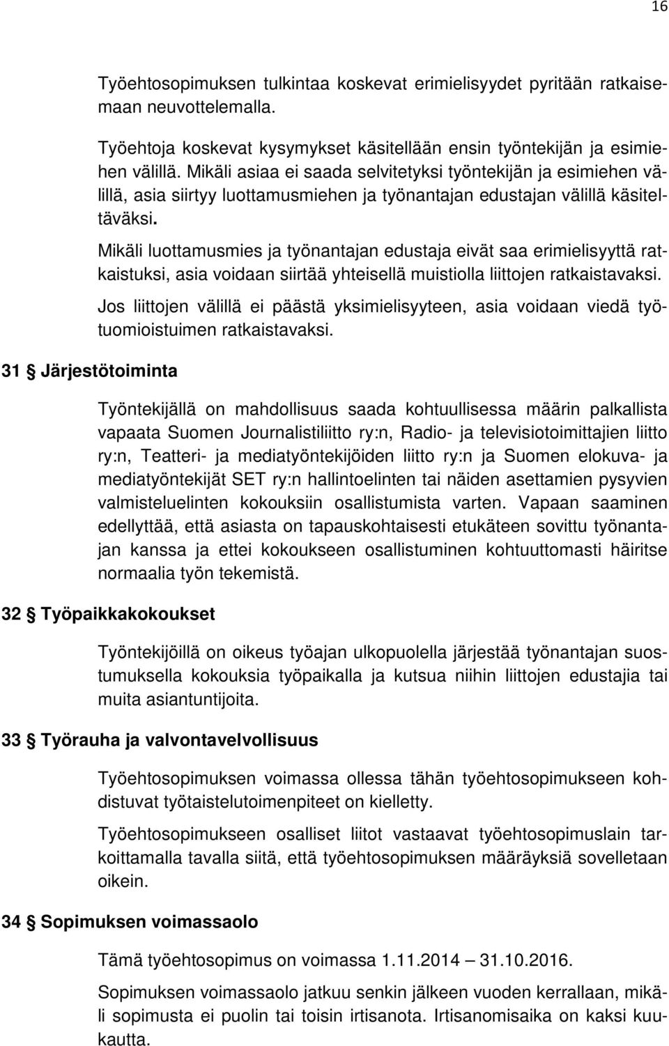 Mikäli luottamusmies ja työnantajan edustaja eivät saa erimielisyyttä ratkaistuksi, asia voidaan siirtää yhteisellä muistiolla liittojen ratkaistavaksi.