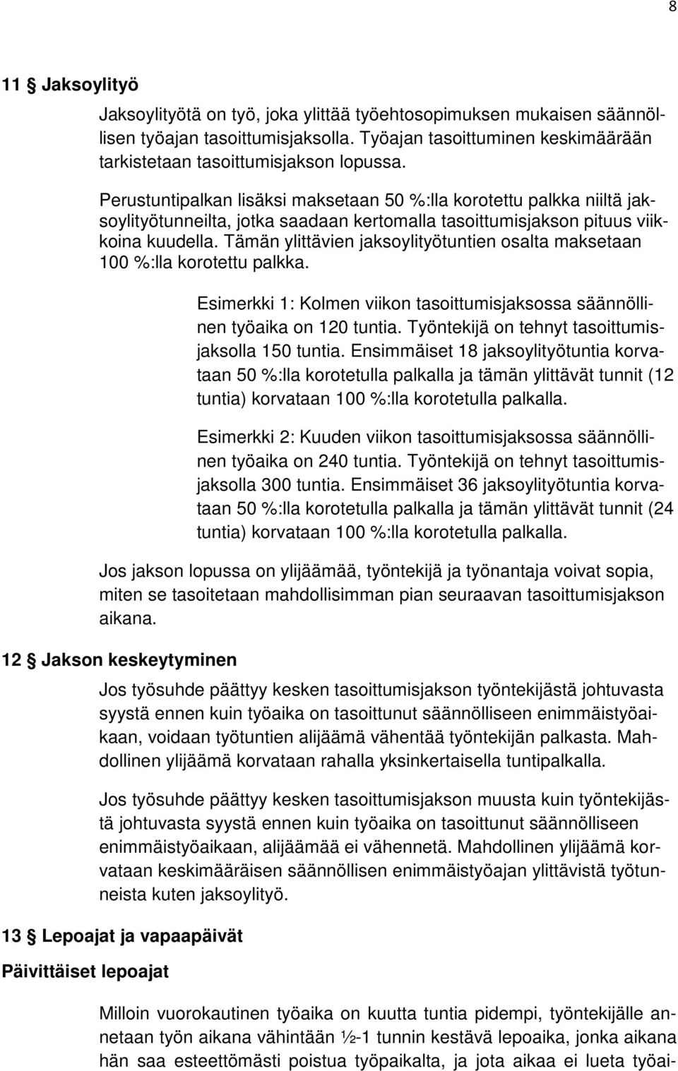 Tämän ylittävien jaksoylityötuntien osalta maksetaan 100 %:lla korotettu palkka. Esimerkki 1: Kolmen viikon tasoittumisjaksossa säännöllinen työaika on 120 tuntia.