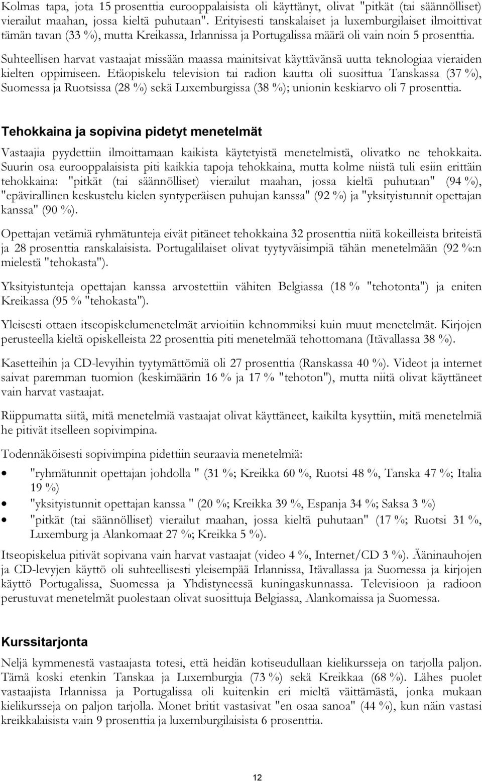 Suhteellisen harvat vastaajat missään maassa mainitsivat käyttävänsä uutta teknologiaa vieraiden kielten oppimiseen.