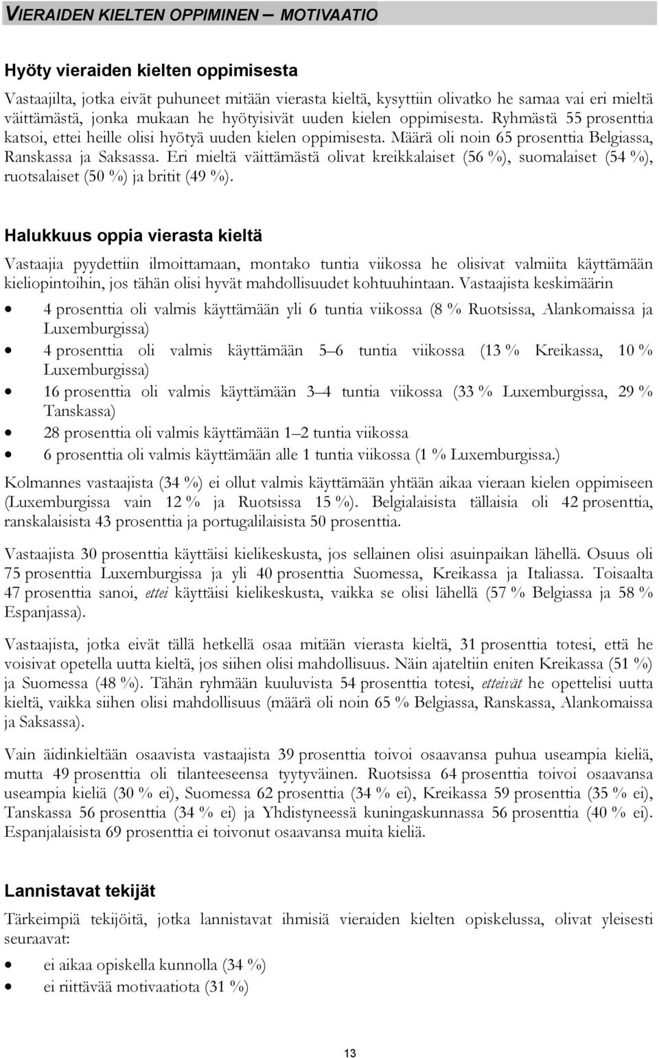 Eri mieltä väittämästä olivat kreikkalaiset (56 %), suomalaiset (54 %), ruotsalaiset (50 %) ja britit (49 %).