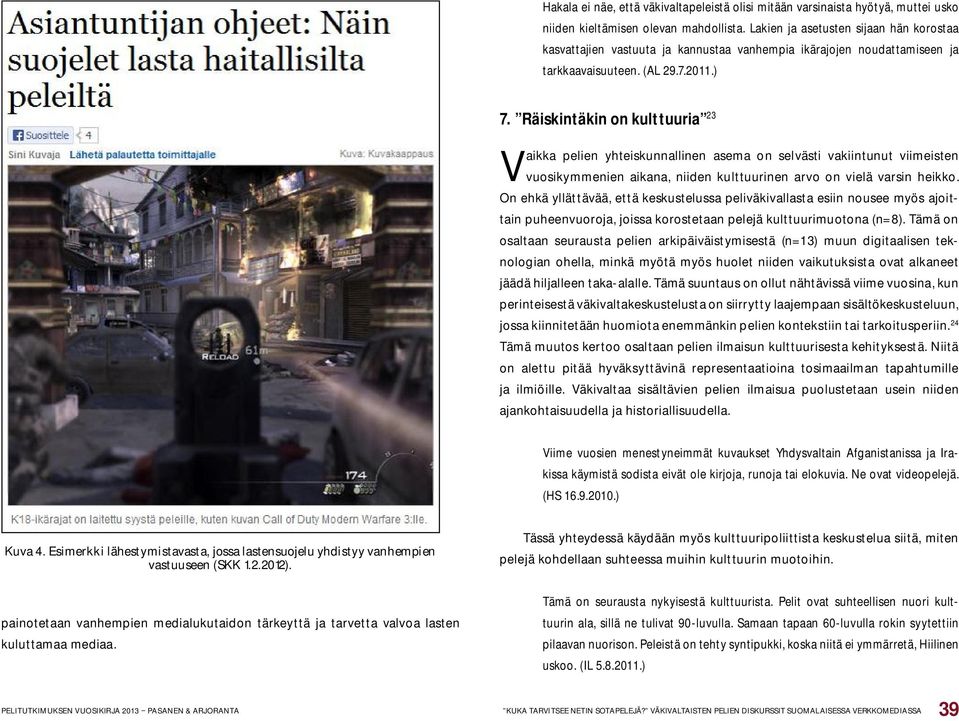 Räiskintäkin on kulttuuria 23 Vaikka pelien yhteiskunnallinen asema on selvästi vakiintunut viimeisten vuosikymmenien aikana, niiden kulttuurinen arvo on vielä varsin heikko.