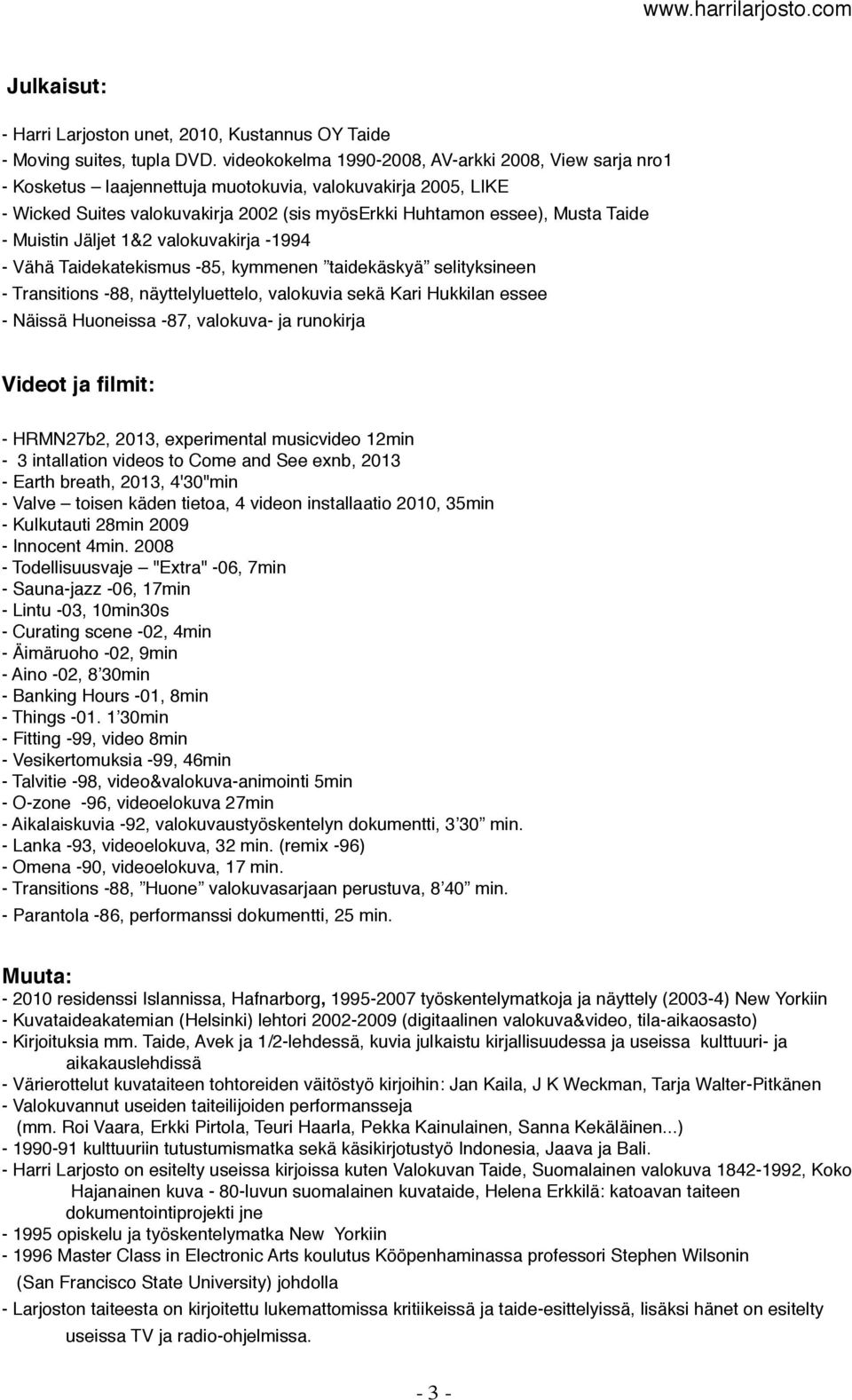 Muistin Jäljet 1&2 valokuvakirja -1994 - Vähä Taidekatekismus -85, kymmenen taidekäskyä selityksineen - Transitions -88, näyttelyluettelo, valokuvia sekä Kari Hukkilan essee - Näissä Huoneissa -87,