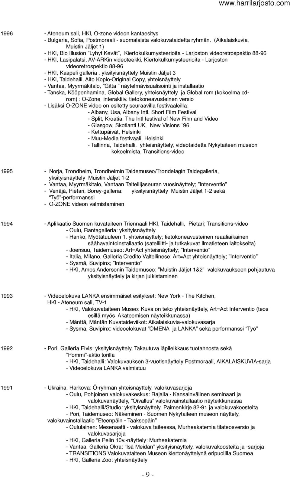 Larjoston videoretrospektio 88-96 - HKI, Kaapeli galleria, yksityisnäyttely Muistin Jäljet 3 - HKI, Taidehalli, Aito Kopio-Original Copy, yhteisnäyttely - Vantaa, Myyrmäkitalo, Gitta