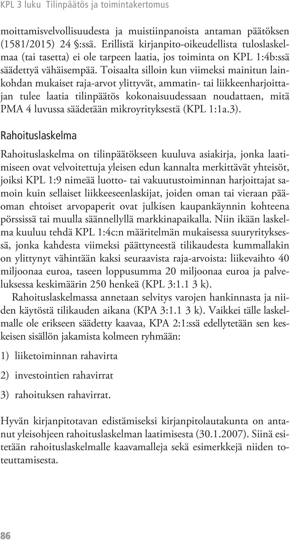 Toisaalta silloin kun viimeksi mainitun lainkohdan mukaiset raja-arvot ylittyvät, ammatin- tai liikkeenharjoittajan tulee laatia tilinpäätös kokonaisuudessaan noudattaen, mitä PMA 4 luvussa säädetään