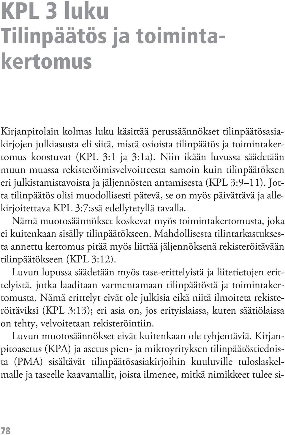 Jotta tilinpäätös olisi muodollisesti pätevä, se on myös päivättävä ja allekirjoitettava KPL 3:7:ssä edellytetyllä tavalla.