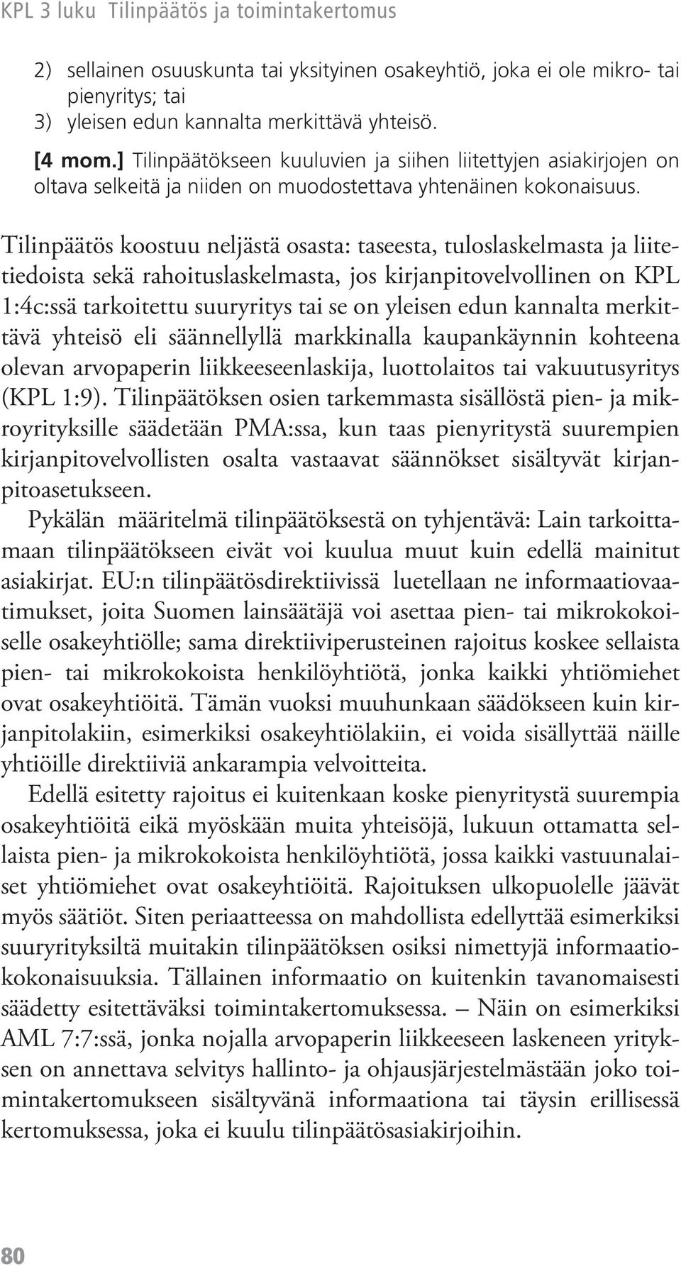 Tilinpäätös koostuu neljästä osasta: taseesta, tuloslaskelmasta ja liitetiedoista sekä rahoituslaskelmasta, jos kirjanpitovelvollinen on KPL 1:4c:ssä tarkoitettu suuryritys tai se on yleisen edun