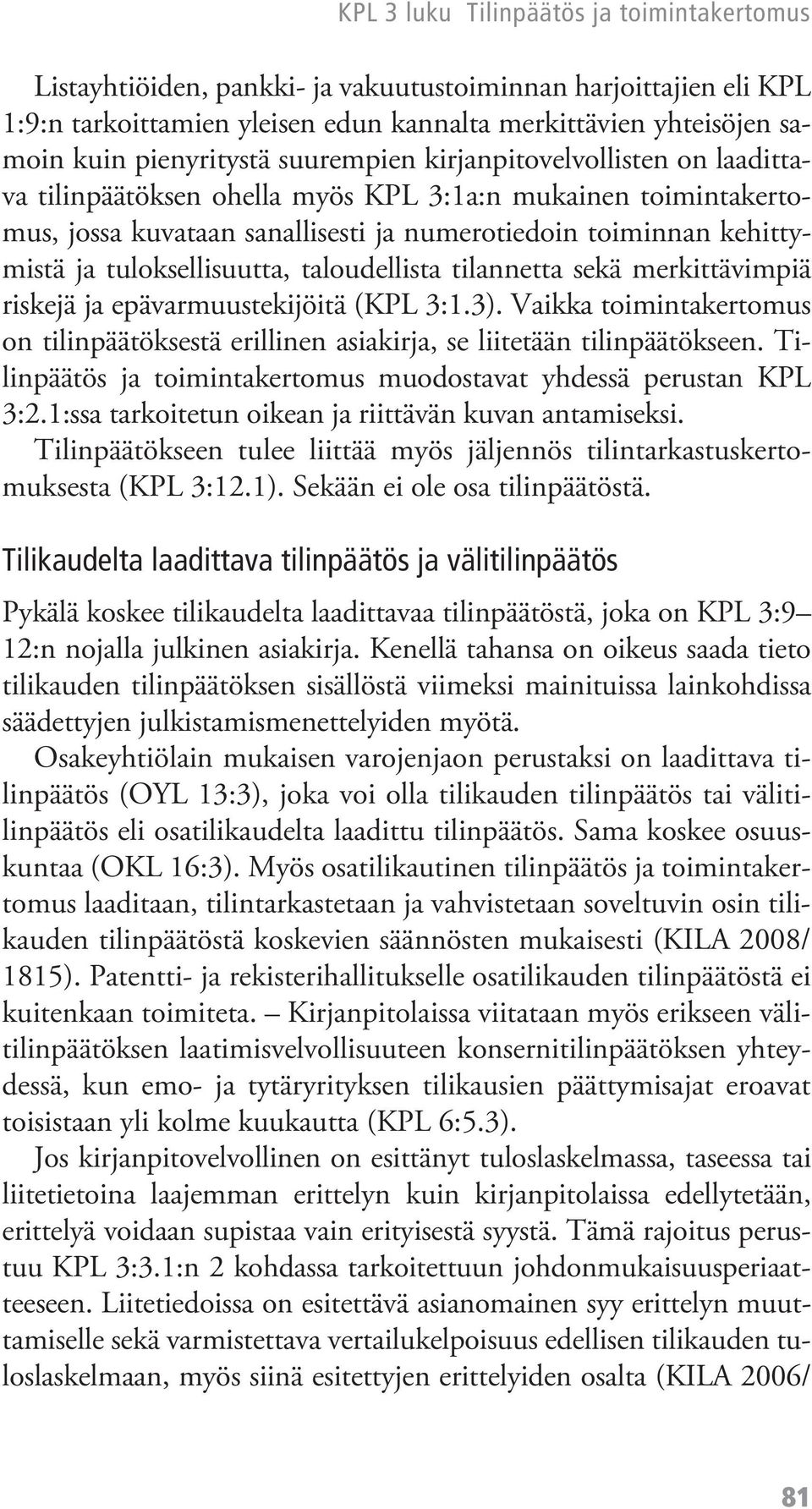 merkittävimpiä riskejä ja epävarmuustekijöitä (KPL 3:1.3). Vaikka toimintakertomus on tilinpäätöksestä erillinen asiakirja, se liitetään tilinpäätökseen.