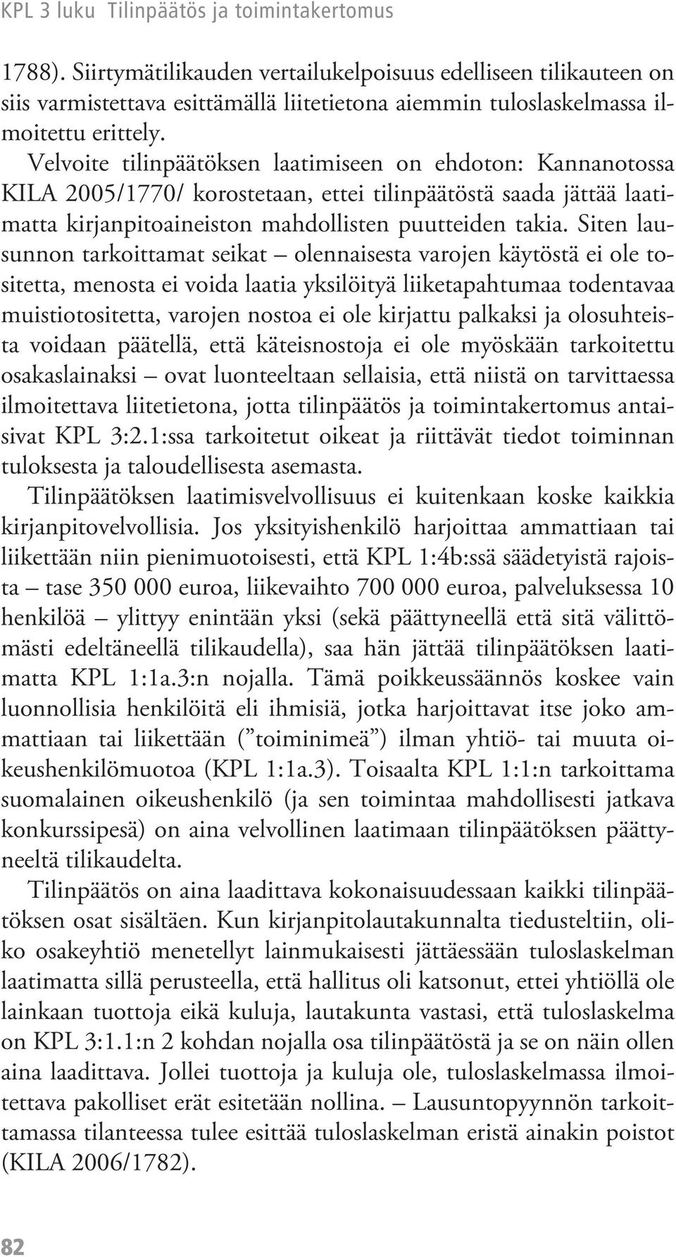 Siten lausunnon tarkoittamat seikat olennaisesta varojen käytöstä ei ole tositetta, menosta ei voida laatia yksilöityä liiketapahtumaa todentavaa muistiotositetta, varojen nostoa ei ole kirjattu