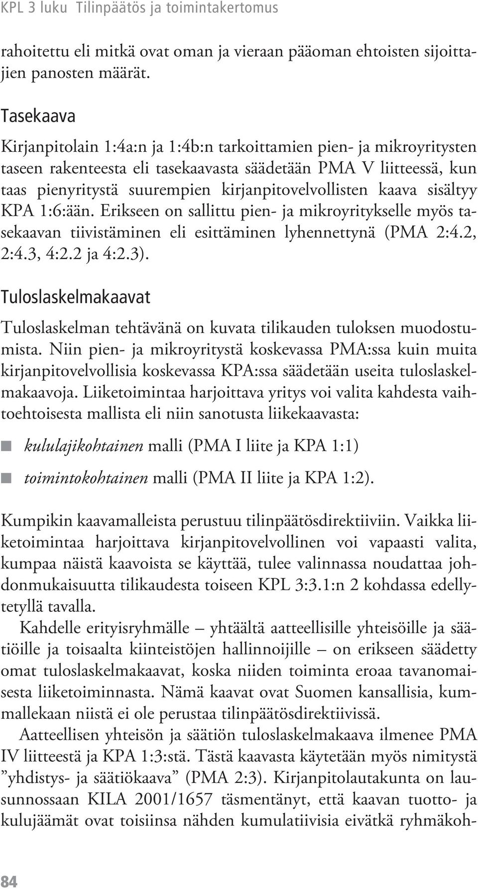 kaava sisältyy KPA 1:6:ään. Erikseen on sallittu pien- ja mikroyritykselle myös tasekaavan tiivistäminen eli esittäminen lyhennettynä (PMA 2:4.2, 2:4.3, 4:2.2 ja 4:2.3).