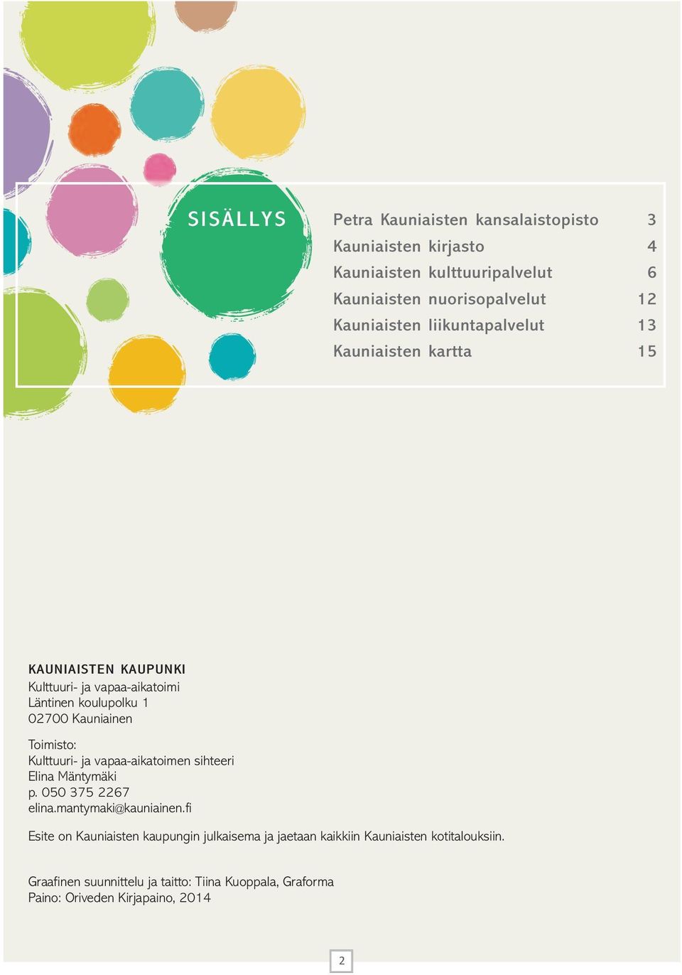 Kauniainen Toimisto: Kulttuuri- ja vapaa-aikatoimen sihteeri Elina Mäntymäki p. 050 375 2267 elina.mantymaki@kauniainen.