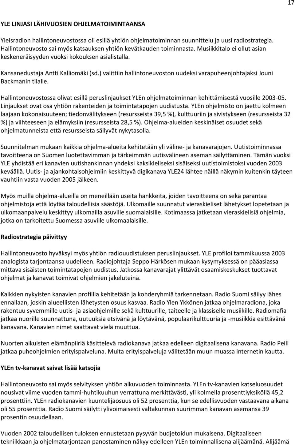 ) valittiin hallintoneuvoston uudeksi varapuheenjohtajaksi Jouni Backmanin tilalle. Hallintoneuvostossa olivat esillä peruslinjaukset YLEn ohjelmatoiminnan kehittämisestä vuosille 2003-05.