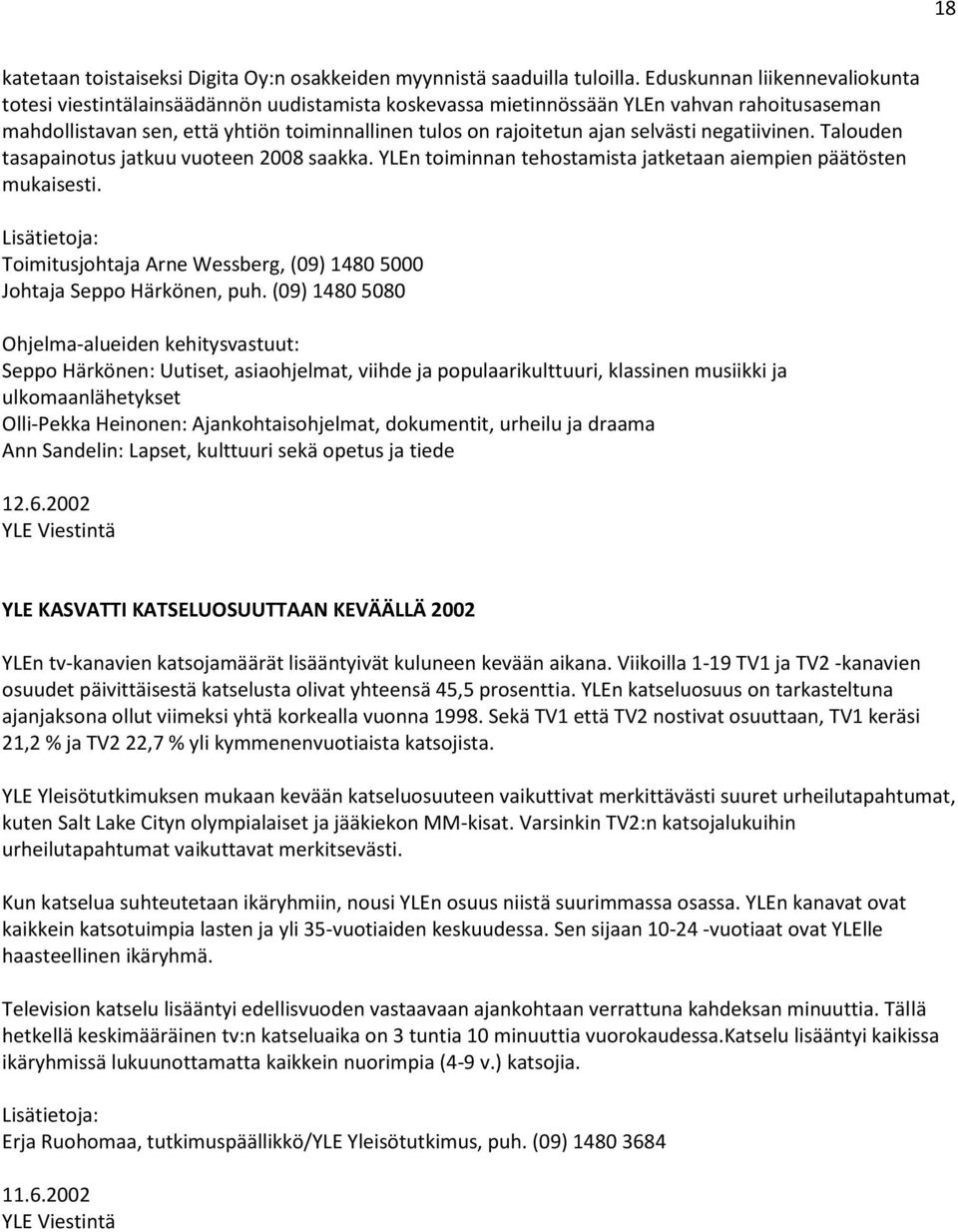 selvästi negatiivinen. Talouden tasapainotus jatkuu vuoteen 2008 saakka. YLEn toiminnan tehostamista jatketaan aiempien päätösten mukaisesti.