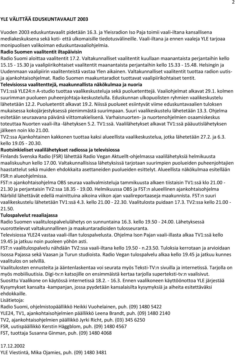 Valtakunnalliset vaalitentit kuullaan maanantaista perjantaihin kello 15.15-15.30 ja vaalipiirikohtaiset vaalitentit maanantaista perjantaihin kello 15.33-15.48.