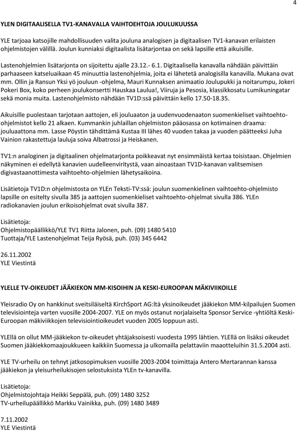 .- 6.1. Digitaalisella kanavalla nähdään päivittäin parhaaseen katseluaikaan 45 minuuttia lastenohjelmia, joita ei lähetetä analogisilla kanavilla. Mukana ovat mm.