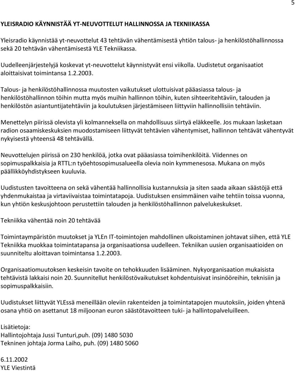 Talous- ja henkilöstöhallinnossa muutosten vaikutukset ulottuisivat pääasiassa talous- ja henkilöstöhallinnon töihin mutta myös muihin hallinnon töihin, kuten sihteeritehtäviin, talouden ja