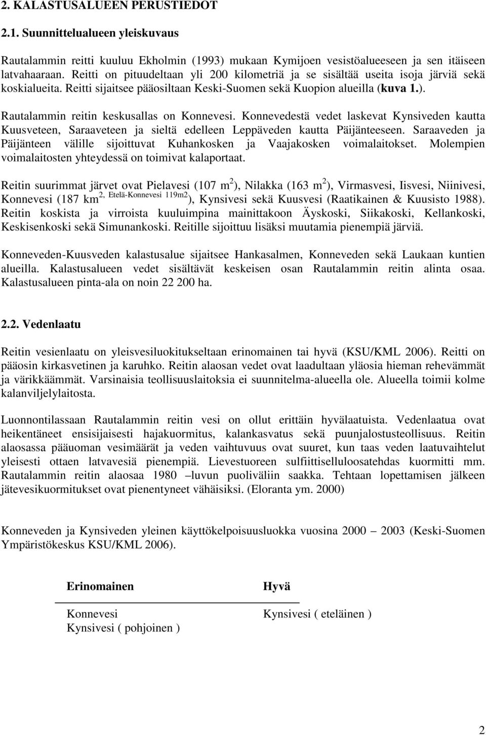 Rautalammin reitin keskusallas on Konnevesi. Konnevedestä vedet laskevat Kynsiveden kautta Kuusveteen, Saraaveteen ja sieltä edelleen Leppäveden kautta Päijänteeseen.