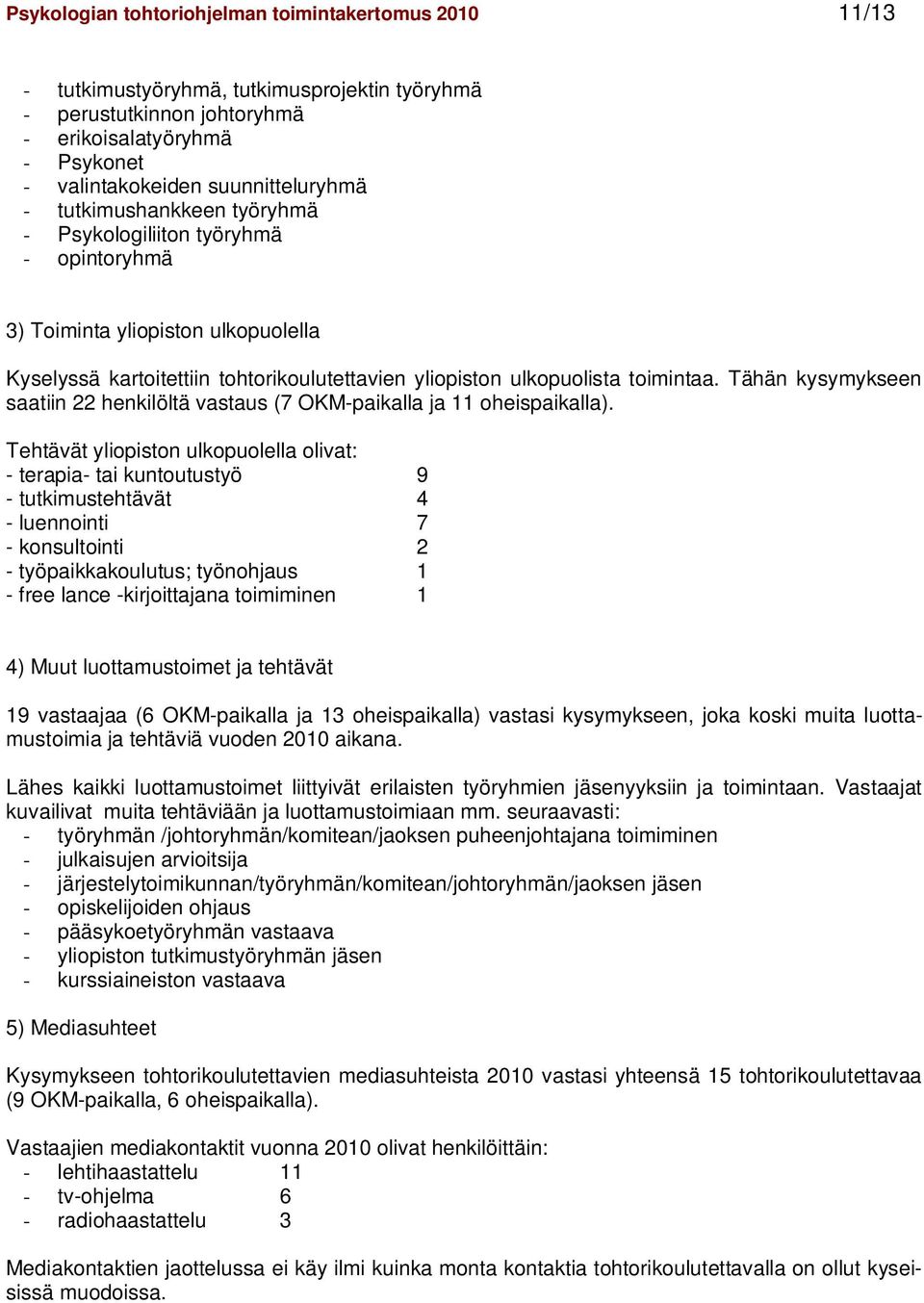 Tähän kysymykseen saatiin 22 henkilöltä vastaus (7 OKM-paikalla ja 11 oheispaikalla).