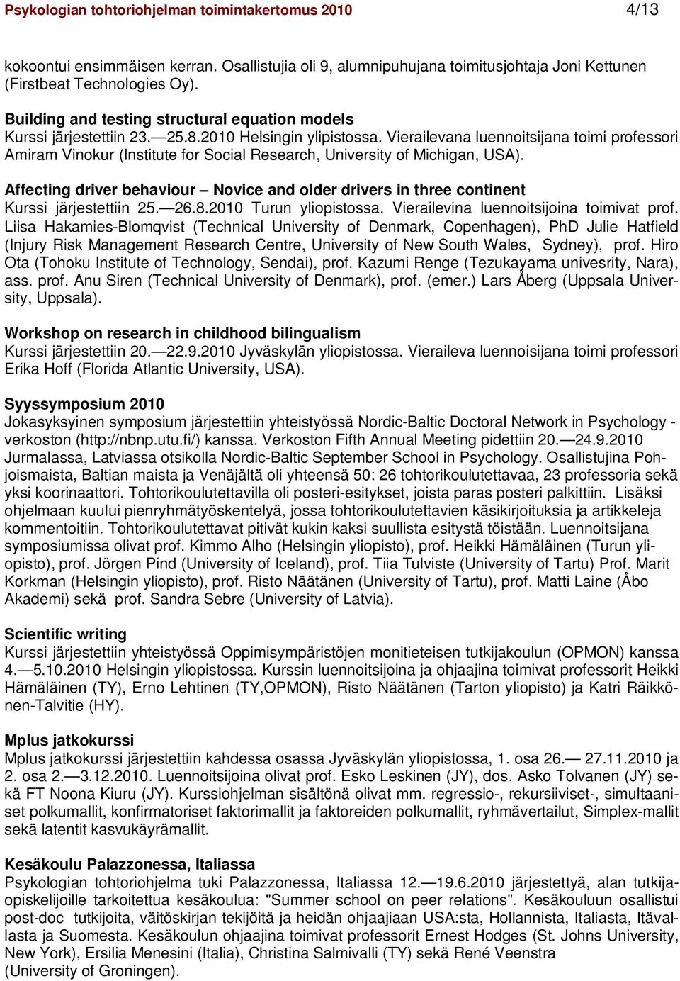 Vierailevana luennoitsijana toimi professori Amiram Vinokur (Institute for Social Research, University of Michigan, USA).