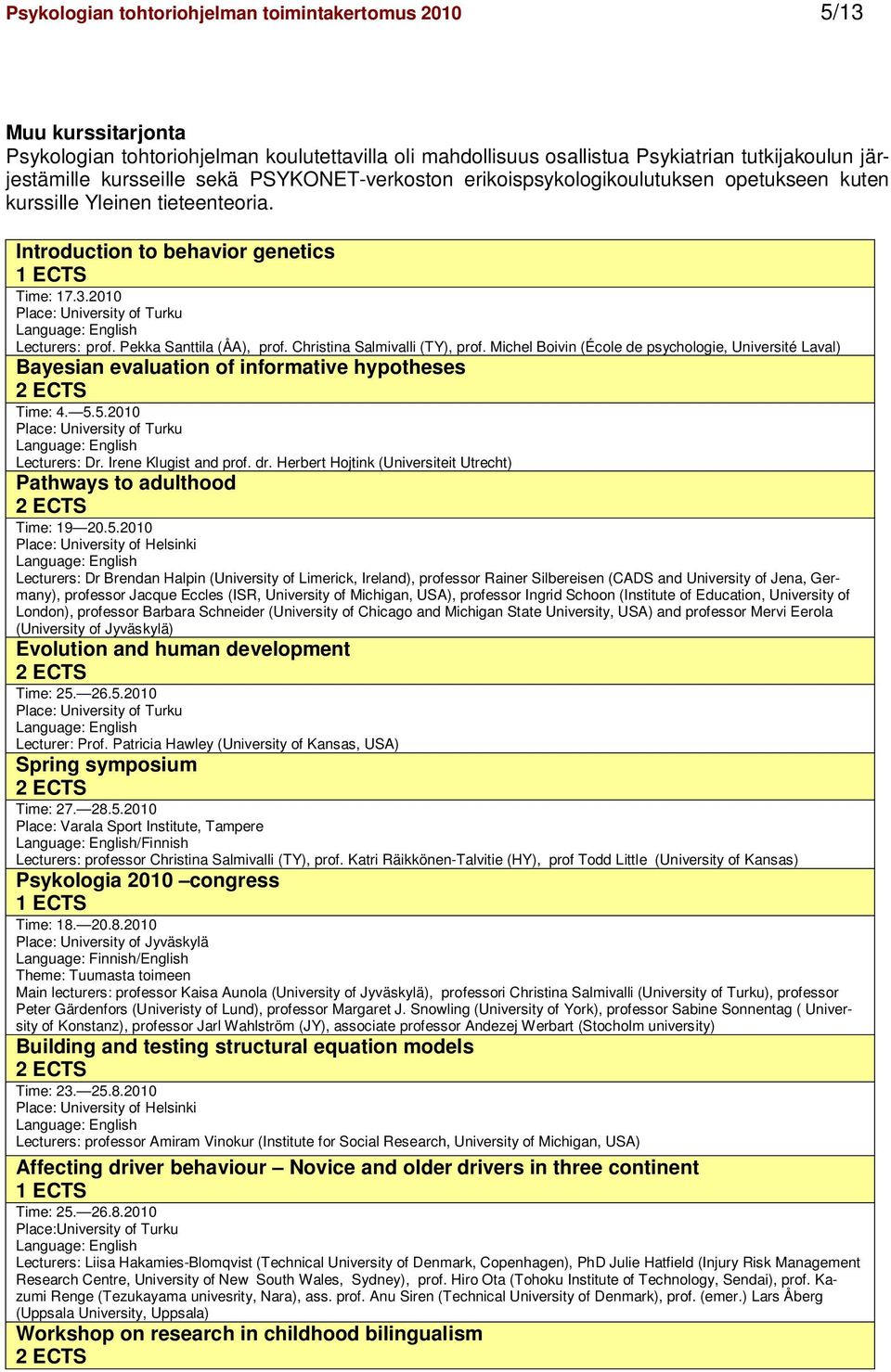 Pekka Santtila (ÅA), prof. Christina Salmivalli (TY), prof. Michel Boivin (École de psychologie, Université Laval) Bayesian evaluation of informative hypotheses Time: 4. 5.