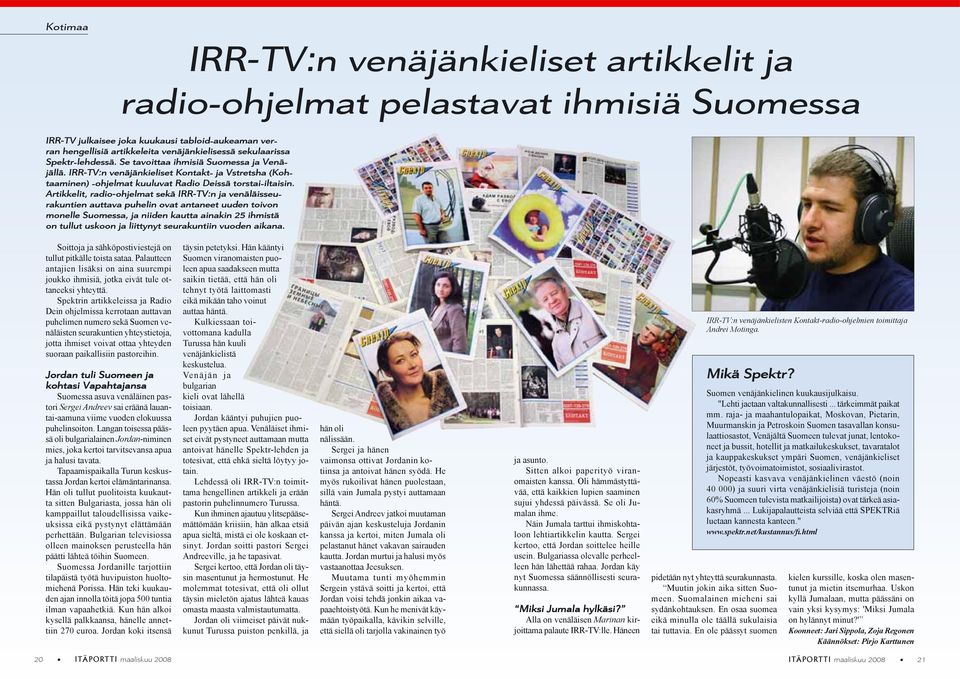 Artikkelit, radio-ohjelmat ohjelmat sekä IRR-TV:n ja venäläisseu- rakuntien auttava puhelin ovat antaneet uuden toivon monelle Suomessa, ja niiden kautta ainakin 25 ihmistä on tullut uskoon ja