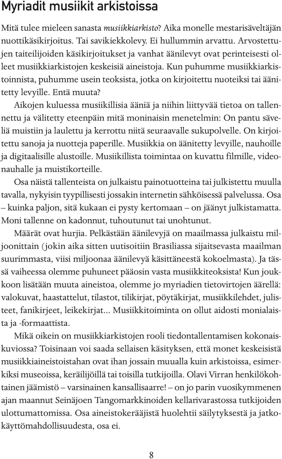 Kun puhumme musiikkiarkistoinnista, puhumme usein teoksista, jotka on kirjoitettu nuoteiksi tai äänitetty levyille. Entä muuta?