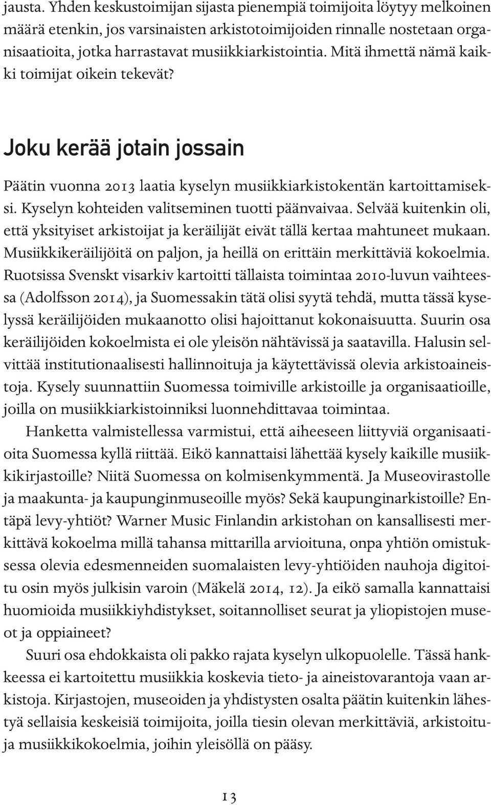 Mitä ihmettä nämä kaikki toimijat oikein tekevät? Joku kerää jotain jossain Päätin vuonna 2013 laatia kyselyn musiikkiarkistokentän kartoittamiseksi. Kyselyn kohteiden valitseminen tuotti päänvaivaa.