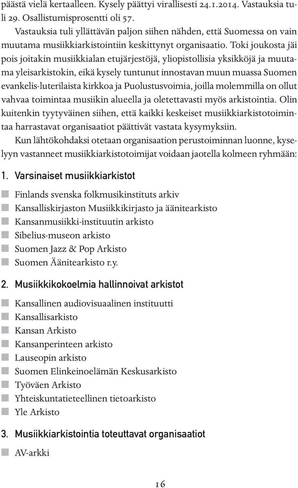 Toki joukosta jäi pois joitakin musiikkialan etujärjestöjä, yliopistollisia yksikköjä ja muutama yleisarkistokin, eikä kysely tuntunut innostavan muun muassa Suomen evankelis-luterilaista kirkkoa ja