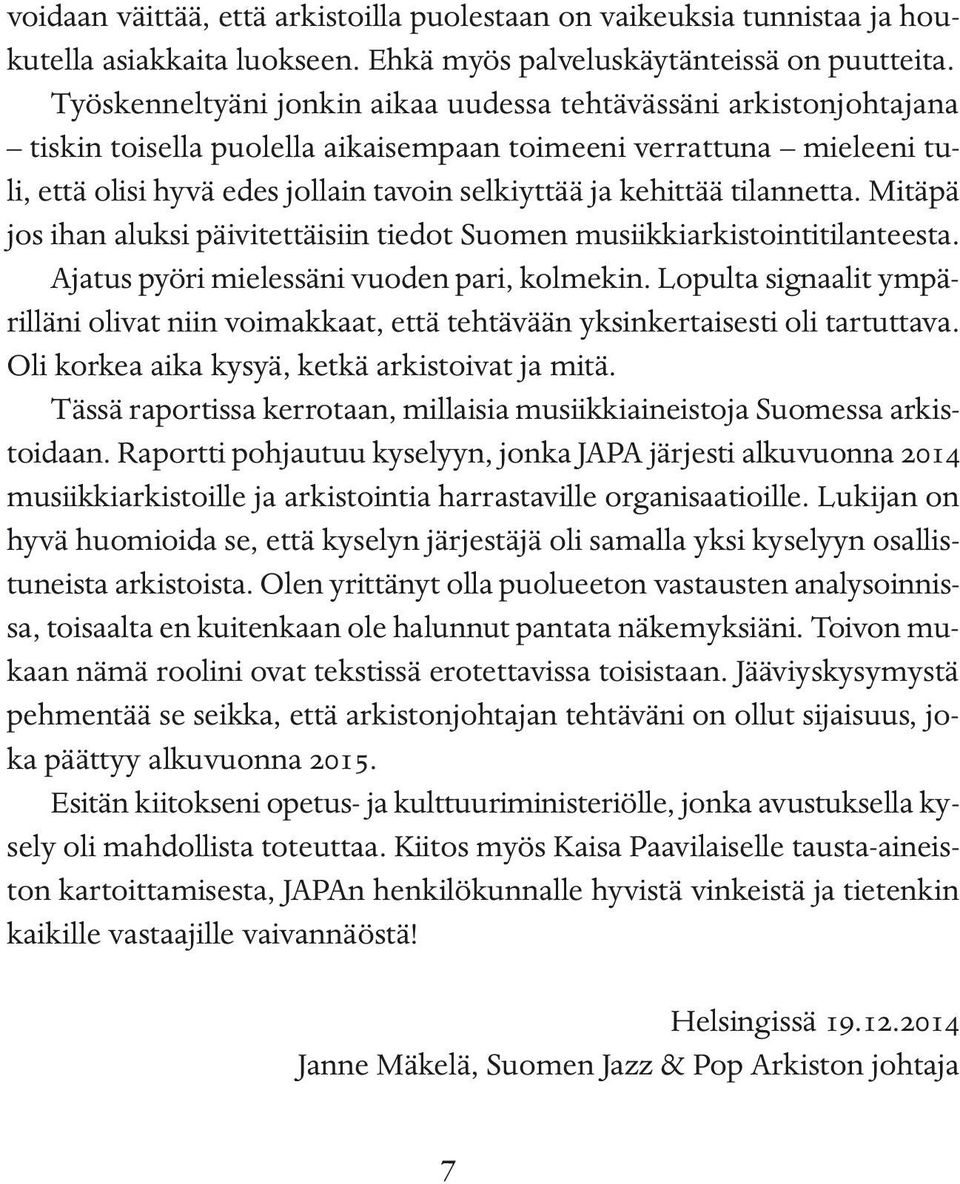 tilannetta. Mitäpä jos ihan aluksi päivitettäisiin tiedot Suomen musiikkiarkistointitilanteesta. Ajatus pyöri mielessäni vuoden pari, kolmekin.