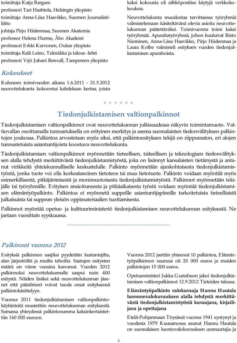 verkkokokouksia. Neuvottelukunta muodostaa tarvittaessa työryhmiä valmistelemaan käsiteltävänä olevia asioita neuvottelukunnan päätettäväksi. Toimivuonna toimi kaksi työryhmää.