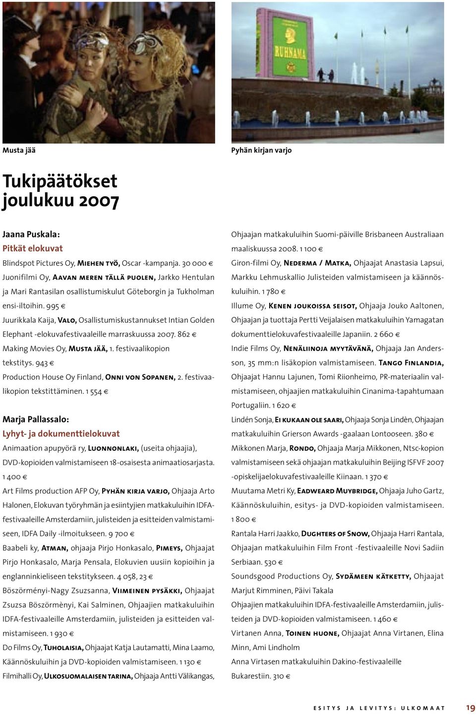 995 Juurikkala Kaija, Valo, Osallistumiskustannukset Intian Golden Elephant -elokuvafestivaaleille marraskuussa 2007. 862 Making Movies Oy, Musta jää, 1. festivaalikopion tekstitys.