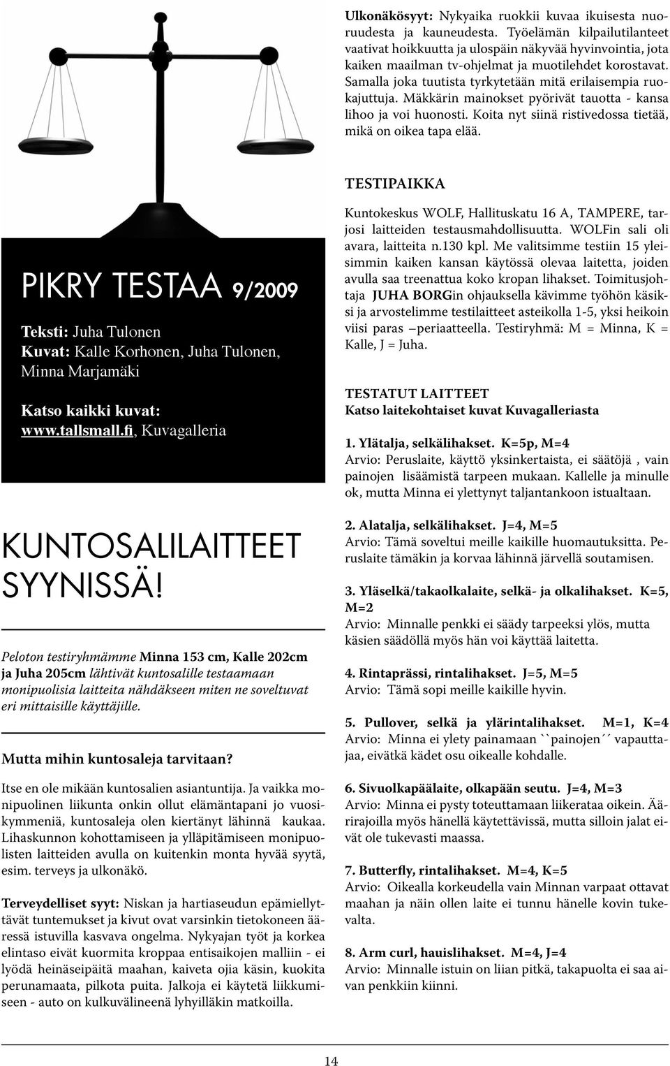 Samalla joka tuutista tyrkytetään mitä erilaisempia ruokajuttuja. Mäkkärin mainokset pyörivät tauotta - kansa lihoo ja voi huonosti. Koita nyt siinä ristivedossa tietää, mikä on oikea tapa elää.