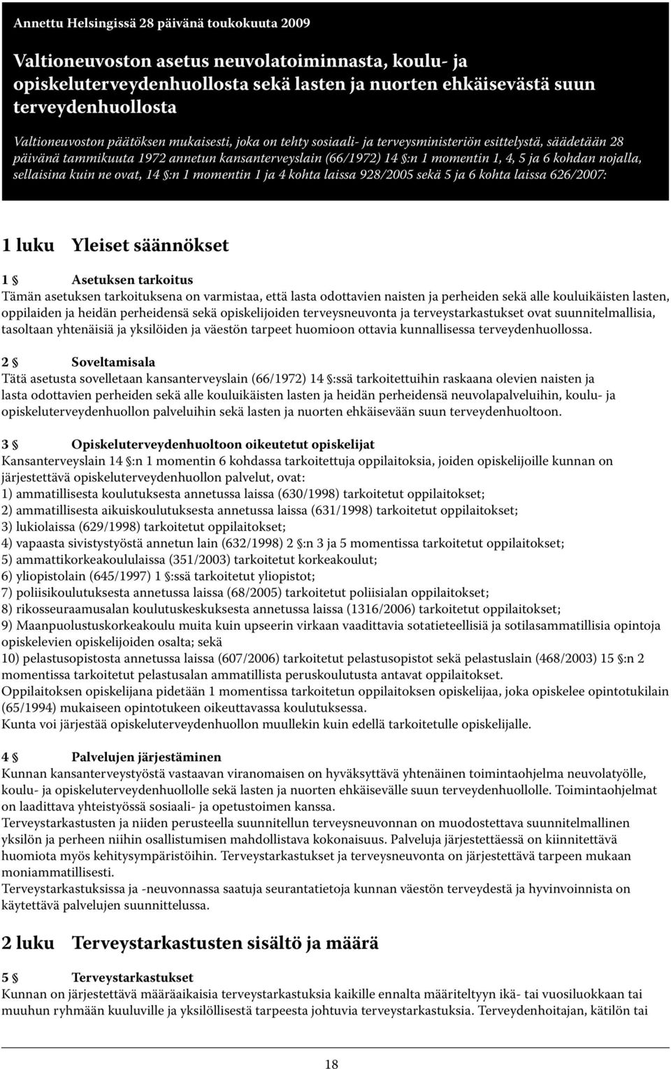 kohdan nojalla, sellaisina kuin ne ovat, 14 :n 1 momentin 1 ja 4 kohta laissa 928/2005 sekä 5 ja 6 kohta laissa 626/2007: 1 luku Yleiset säännökset 1 Asetuksen tarkoitus Tämän asetuksen tarkoituksena