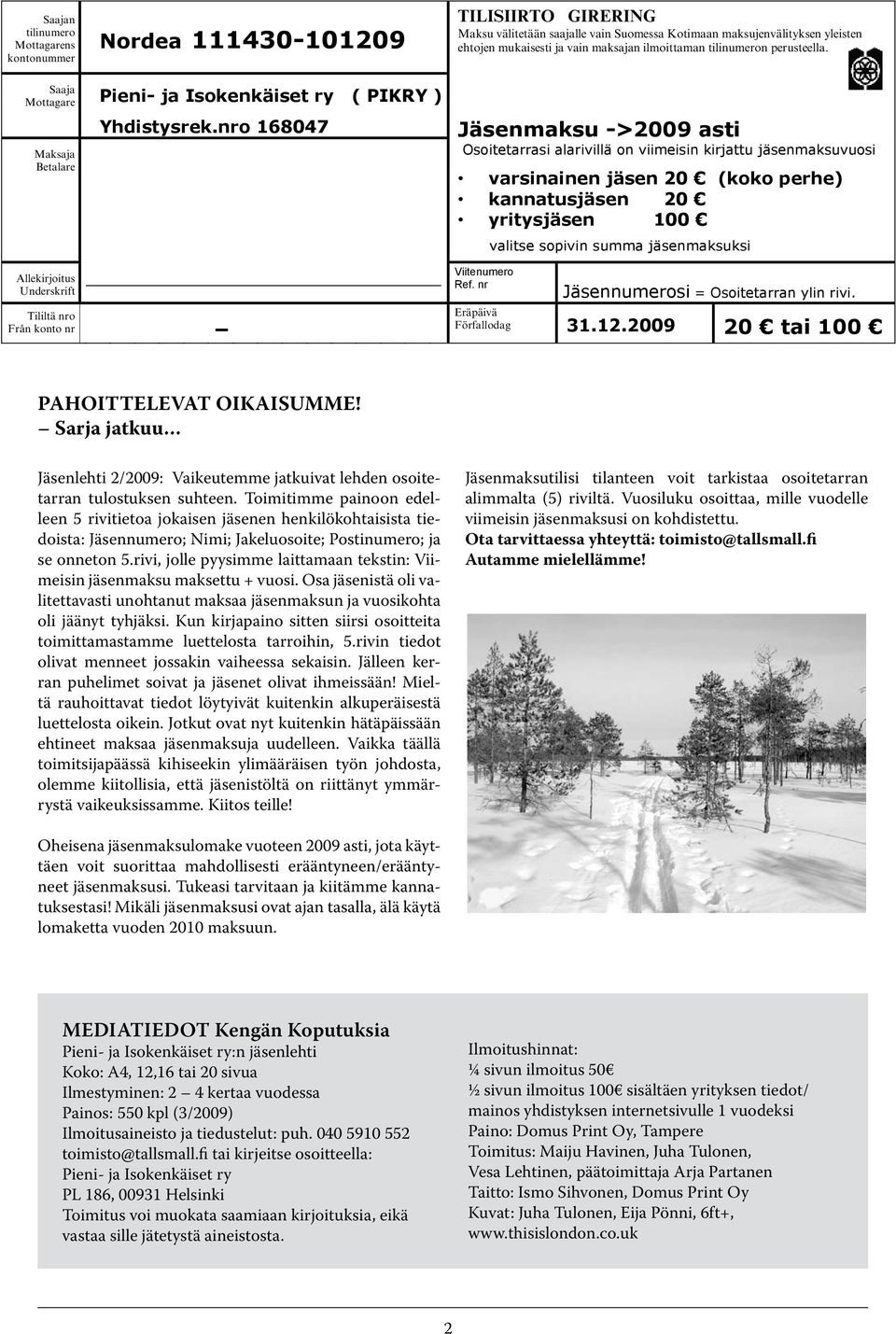 nro 168047 Jäsenmaksu ->2009 asti Osoitetarrasi alarivillä on viimeisin kirjattu jäsenmaksuvuosi varsinainen jäsen 20 (koko perhe) kannatusjäsen 20 yritysjäsen 100 Viitenumero Ref.