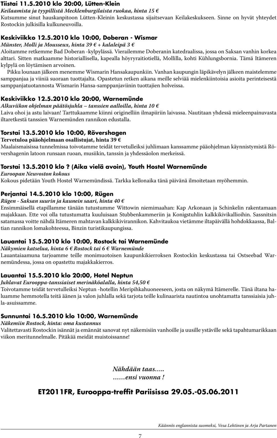 2010 klo 10:00, Doberan - Wismar Münster, Molli ja Mousseux, hinta 39 + kalaleipä 3 Aloitamme retkemme Bad Doberan -kylpylässä.