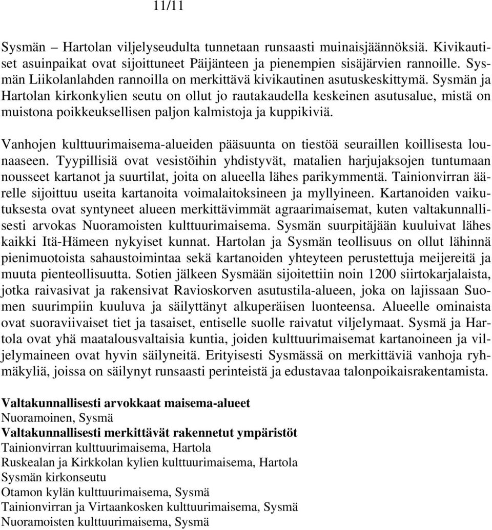 Sysmän ja Hartolan kirkonkylien seutu on ollut jo rautakaudella keskeinen asutusalue, mistä on muistona poikkeuksellisen paljon kalmistoja ja kuppikiviä.