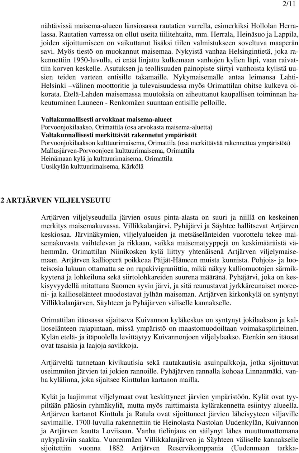 Nykyistä vanhaa Helsingintietä, joka rakennettiin 1950-luvulla, ei enää linjattu kulkemaan vanhojen kylien läpi, vaan raivattiin korven keskelle.