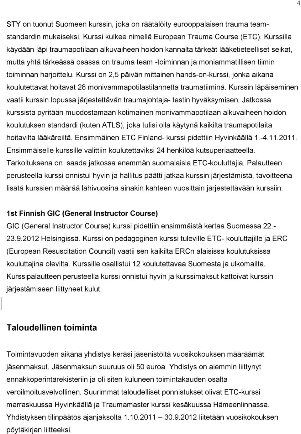 harjoittelu. Kurssi on 2,5 päivän mittainen hands-on-kurssi, jonka aikana koulutettavat hoitavat 28 monivammapotilastilannetta traumatiiminä.