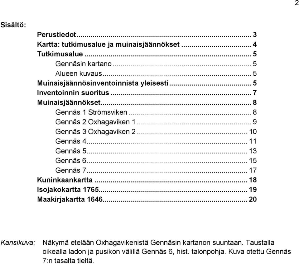 .. 9 Gennäs 3 Oxhagaviken 2... 10 Gennäs 4... 11 Gennäs 5... 13 Gennäs 6... 15 Gennäs 7... 17 Kuninkaankartta... 18 Isojakokartta 1765.